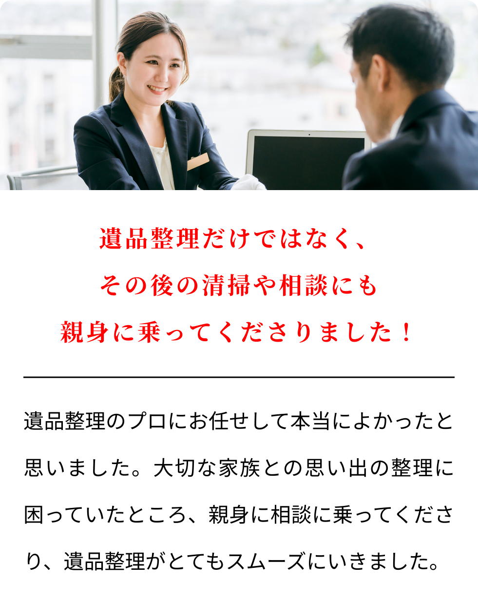 遺品整理だけではなく、その後の清掃や相談にも親身に乗ってくださりました！